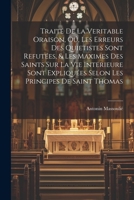 Traité de la veritable oraison, oú, Les erreurs des Quietistes sont refutées, & les maximes des saints sur la vie interieure sont expliquées selon les principes de Saint Thomas 1021485772 Book Cover