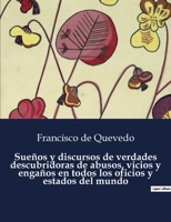Sueños y discursos de verdades descubridoras de abusos, vicios y engaños en todos los oficios y estados del mundo B0C95L6FFY Book Cover
