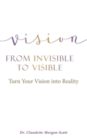 Vision From Invisible to Visible: Turn Your Vision into Reality 1641916397 Book Cover