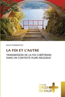 LA FOI ET L’AUTRE: TRANSMISSION DE LA FOI CHRÉTIENNE DANS UN CONTEXTE PLURI-RELIGIEUX 6203846422 Book Cover