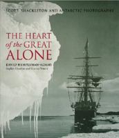 The Heart of the Great Alone: Scott, Shackleton and Antarctic Photography 1608190072 Book Cover