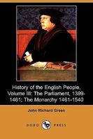 History of the English People, Volume III: The Parliament, 1399-1461; The Monarchy 1461-1540 3847231944 Book Cover