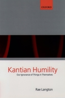 Kantian Humility: Our Ignorance of Things in Themselves 0199243174 Book Cover