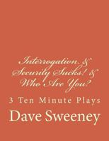 Interrogation, Security Sucks!, Who Are You?: 3 Ten Minute Plays 1495480259 Book Cover