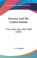 Darwen And The Cotton Famine: Thirty Years Ago, 1862-1864 1165304961 Book Cover
