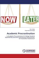 Academic Procrastination: Is Academic Procrastination In College Students Mediated By Executive Functioning, Perfectionism, Or Frustration Intolerance? 3659231118 Book Cover