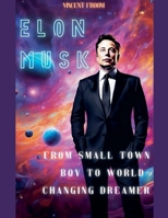 Elon Musk: From Small Town Boy to World-Changing Dreamer B0DRBZ9GL1 Book Cover