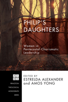 Philip's Daughters: Women in Pentecostal-Charismatic Leadership (Princeton Theological Monograph Series Book 104) 1556358326 Book Cover