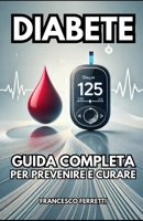 DIABETE: Guida Completa per Prevenire e Curare (Italian Edition) B0DVFXPW5D Book Cover