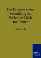 Der Ratgeber in der Behandlung der Fehler der Milch und Butter 3864444799 Book Cover