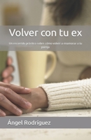Volver con tu ex: Un recorrido práctico sobre cómo volver a enamorar a tu pareja (Spanish Edition) B0CR2CXFX3 Book Cover