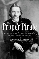 The Proper Pirate: Robert Louis Stevenson's Quest for Identity 0199328544 Book Cover