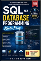 SQL and Database Programming Made Easy: A Practical Beginner-to-Intermediate Guide to SQL, Database Design, Queries, Stored Procedures, Transactions, and Application Development B0H121N2HX Book Cover