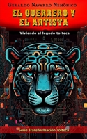 EL GUERRERO Y EL ARTISTA: Viviendo el legado tolteca (Spanish Edition) B0F6LQNQJC Book Cover
