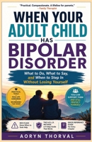 When Your Adult Child Has Bipolar Disorder: What to Do, What to Say, and When to Step In Without Losing Yourself (Life Lessons with Aoryn Thorval) B0HGZWQC3B Book Cover