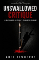 Unswallowed Critique: A Political Novel of Ethiopia’s Struggle for Democracy B0GYVQ9HL9 Book Cover
