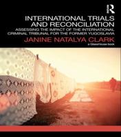 International Trials and Reconciliation: Assessing the Impact of the International Criminal Tribunal for the Former Yugoslavia 1138999202 Book Cover