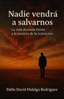 Nadie vendrá a salvarnos: La vida desnuda frente a la mentira de la redención (Spanish Edition) B0FQK17ZZD Book Cover