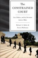 The Constrained Court: Law, Politics, and the Decisions Justices Make 0691151059 Book Cover