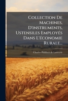 Collection De Machines, D'instruments, Ustensiles Employés Dans L'économie Rurale... 1247387399 Book Cover