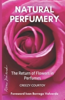 NATURAL PERFUMERY: The Return of Flowers in Perfumes 2956524836 Book Cover