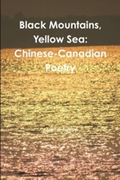 Black Mountains, Yellow Sea: Chinese-Canadian Poetry 1312444592 Book Cover