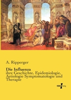 Die Influenza: Ihre Geschichte, Epidemiologie, Aetiologie Symptomatologie Und Therapie Sowie Ihre Complicationen Und Nachkrankheiten 3743471582 Book Cover