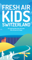 Fresh Air Kids Switzerland: 52 Inspiring Hikes That Will Make Kids and Parents Happy 2940481628 Book Cover