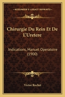 Chirurgie Du Rein Et De L'uretère: Indications, Manuel Opératoire 1168118042 Book Cover