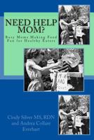 Need Help Mom: Busy Moms Making Food Fun for Healthy Eaters 0998439401 Book Cover