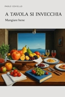 “A tavola si invecchia”: Mangiare bene (Italian Edition) B0FDKP9LZ4 Book Cover