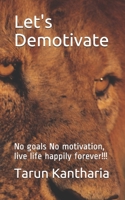 Let's Demotivate: No goals No motivation, live life happily forever!!! B098RS9BK5 Book Cover