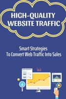 High-Quality Website Traffic: Smart Strategies To Convert Web Traffic Into Sales: Converting Website Visitors To Sales B09CRQD6VZ Book Cover