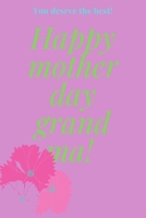 Happy mother day grand ma !: You deserve the best! B085K8HT24 Book Cover