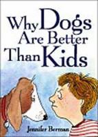 Why Dogs Are Better Than Kids 0740709879 Book Cover