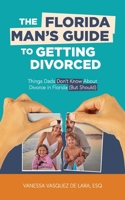 The Florida Man's Guide to Getting Divorced: Things Dads Don't Know About Divorce in Florida 1088148859 Book Cover