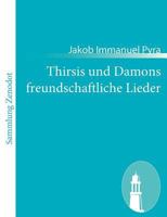 Thirsis Und Damons Freundschaftliche Lieder 1482665042 Book Cover