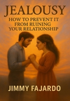 Jealousy: How to Prevent It from Ruining Your Relationship B0CPYDCQHY Book Cover