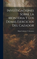 Investigaciones sobre la Monteria y los demas ejercicios del cazador (Spanish Edition) 1022797026 Book Cover