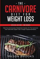 The Carnivore Diet For Weight Loss: Special Edition - Two Books - Melt Fat and Increase Metabolism Quickly On The Carnivore Diet Used With Apple Cider Vinegar Supplementation 1798841797 Book Cover