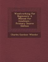 Woodworking for Beginners: A Manual for Amateurs 1016703538 Book Cover