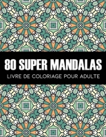 80 SUPER MANDALA: Un Livre de COLORIAGE Anti-Stress Et Relaxant / +80 MANDALAS Authentiques UNIQUES Et Bien Conçu à Colorier / Pour Adultes Et Ados ... / Offrir et Faire Plaisir B08929Z9TC Book Cover