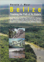 Belize: Tracking the Path of Its History: From the Heart of the Maya Empire to a Retreat for Buccaneers, a Safe-Haven for Ex-Pirates and Pioneers, a Crown Colony and a Modern Nation 3643904819 Book Cover