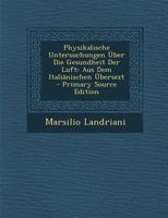 Physikalische Untersuchungen �ber Die Gesundheit Der Luft: Aus Dem Itali�nischen �bersezt 0274711397 Book Cover