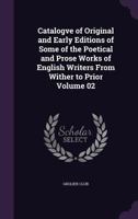 Catalogve of Original and Early Editions of Some of the Poetical and Prose Works of English Writers from Wither to Prior Volume 02 1014374677 Book Cover