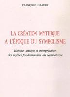 La Creation Mythique a l'Epoque Du Symbolisme: Histoire, Analyse Et Interpretation Des Mythes Fondamentaux Du Symbolisme 2707811866 Book Cover