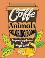 Coffe Animals Coloring Book Empowering Quotes & Stress Relief: 40 Cute Animals Picture to Find your Calm and Solve Your Problems, Motivational Quotes B08RRDTGL7 Book Cover