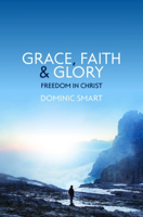 Grace, Faith and Glory: Freedom in Christ 1527106055 Book Cover