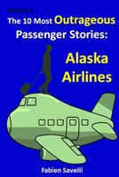 The 10 Most Outrageous Passenger Stories: Alaska Airlines 1511517743 Book Cover