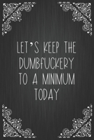 Let's Keep The Dumbfuckery To A Minimum Today: Coworker Notebook, Sarcastic Humor, Funny Gag Gift Work, Boss, Colleague, Employee, HR, Office Journal 1673739067 Book Cover